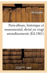 Paris-Album, Historique Et Monumental, Divise En Vingt Arrondissements