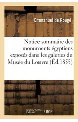 Notice Sommaire Des Monuments Egyptiens Exposes Dans Les Galeries Du Musee Du Louvre