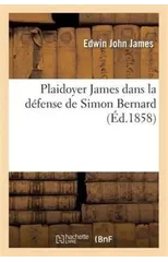 Plaidoyer de M. Edwin James Dans La Defense de Simon Bernard