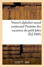 Nouvel Alphabet Moral Contenant l'Histoire Des Vacances Du Petit Jules