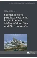 Samuel Becketts paradoxe Negativitaet in den Romanen Molloy, Malone Dies und The Unnamable