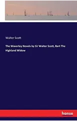 The Waverley Novels by Sir Walter Scott, Bart the Highland Widow