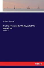 The Life of Lorenzo De' Medici, called The Magnificent