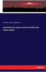 Geschichte Des Lebens Und Der Schriften Des Galileo Galilei