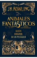 Animales fantasticos y donde encontrarlos. Guion original de la pelicula / Fantastic Beasts and Where to Find Them
