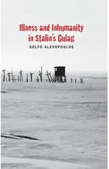 Illness and Inhumanity in Stalin's Gulag