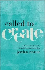 Called to Create – A Biblical Invitation to Create, Innovate, and Risk