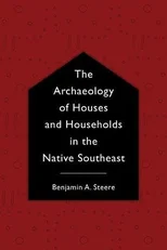 The Archaeology of Houses and Households in the Native Southeast