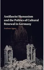Antifascist Humanism and the Politics of Cultural Renewal in Germany