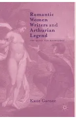 Romantic Women Writers and Arthurian Legend