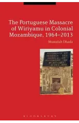 The Portuguese Massacre of Wiriyamu in Colonial Mozambique, 1964-2013