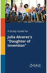 A Study Guide for Julia Alvarez's "Daughter of Invention"