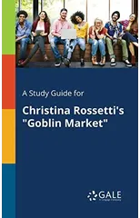 A Study Guide for Christina Rossetti's "Goblin Market"