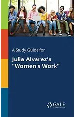 A Study Guide for Julia Alvarez's "Women's Work"