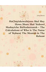 HaChayishowubiyem Shal Mey Howa Sham Shal Yeshuwi Mashayiche BaHoshematoh - The Calculations of Who is The Name of Yeshuwi The Messiah in The Release