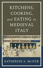 Kitchens, Cooking, and Eating in Medieval Italy