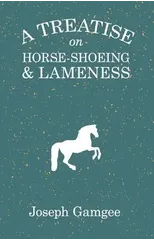 A Treatise on Horse-Shoeing and Lameness