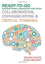 Ready-to-Go Instructional Strategies That Build Collaboration, Communication, and Critical Thinking