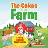 The Colors of the Farm Sense & Sensation Books for Kids