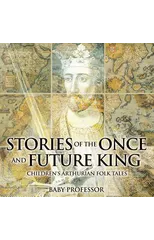 Stories of the Once and Future King Children's Arthurian Folk Tales
