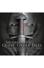Sir Galahad's Quest and Other Tales of the Knights of the Round Table Children's Arthurian Folk Tales