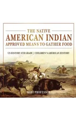 The Native American Indian Approved Means to Gather Food - US History 6th Grade Children's American History