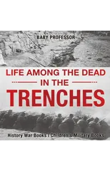 Life among the Dead in the Trenches - History War Books Children's Military Books
