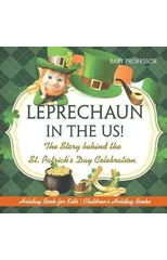 Leprechaun In The US! The Story behind the St. Patrick's Day Celebration - Holiday Book for Kids Children's Holiday Books