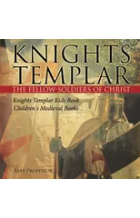 Knights Templar the Fellow-Soldiers of Christ Knights Templar Kids Book Children's Medieval Books