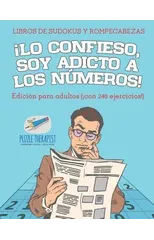 !Lo confieso, soy adicto a los numeros! Libros de sudokus y rompecabezas Edicion para adultos (!con 240 ejercicios!)