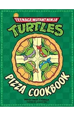 The Teenage Mutant Ninja Turtles Pizza Cookbook