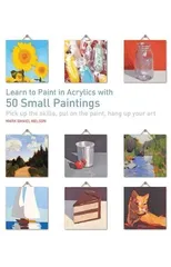 Learn to Paint in Acrylics with 50 Small Paintings
