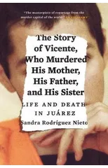 The Story of Vicente, Who Murdered His Mother, His Father, and His Sister