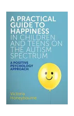 A Practical Guide to Happiness in Children and Teens on the Autism Spectrum