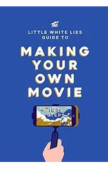The Little White Lies Guide to Making Your Own Movie