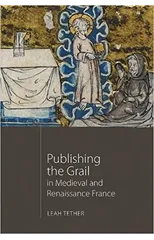Publishing the Grail in Medieval and Renaissance France