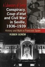 Conspiracy, Coup d'etat and Civil War in Seville, 1936-1939