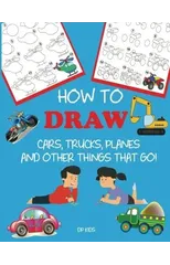 How to Draw Cars, Trucks, Planes, and Other Things That Go!