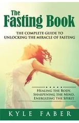 The Fasting Book - The Complete Guide to Unlocking the Miracle of Fasting