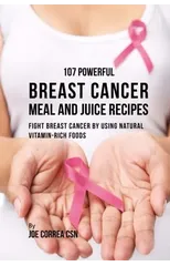 107 Powerful Breast Cancer Meal and Juice Recipes