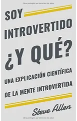 Soy introvertido ?Y que? Una explicacion cientifica de la mente introvertida