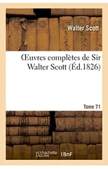 Oeuvres Completes de Sir Walter Scott. Tome 71