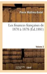 Les Finances Francaises de 1870 A 1878 Volume 2