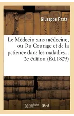 Le Medecin Sans Medecine, Ou Du Courage Et de la Patience Dans Les Maladies... 2e Edition