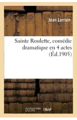 Sainte Roulette, Comedie Dramatique En 4 Actes