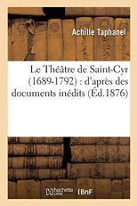 Le Theatre de Saint-Cyr 1689-1792