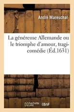 La Genereuse Allemande Ou Le Triomphe d'Amour, Tragi-Comedie