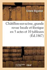 Chatillon-Sur-Scene, Grande Revue Locale Et Feerique En 5 Actes Et 10 Tableaux
