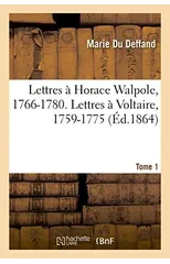 Lettres A Horace Walpole, 1766-1780. Lettres A Voltaire, 1759-1775. Tome 1