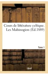 Cours de Litterature Celtique. Les Mabinogion - Tome 1
